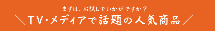 まずはお試し！TV・メディアで話題の人気商品