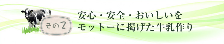 その2：安心・安全・おいしいをモットーに掲げた牛乳作り